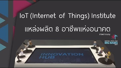IoT (Internet of Things) Institute - แหล่งผลิต 8 อาชีพแห่งอนาคต |  Digital Thailand Big Bang 2017