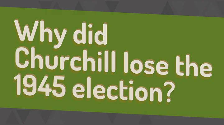 Why did Churchill lose the 1945 election?