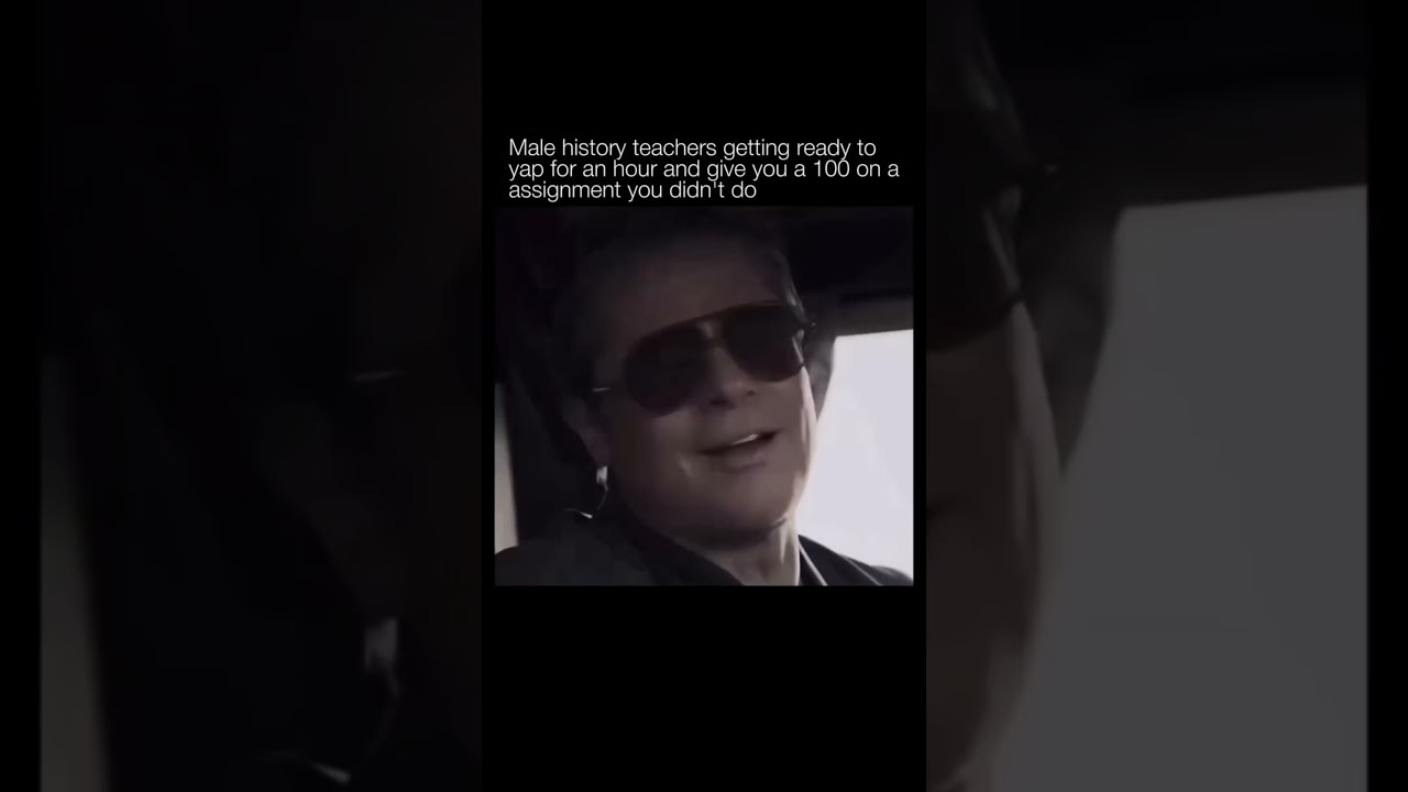 Male history teachers getting ready to yap for an hour and give you a 100 on a assignment you didn't