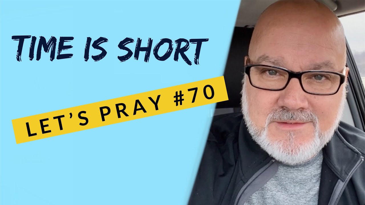 Time Is Short. Let’s Pray 70 YouTube