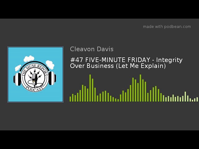 #47 FIVE-MINUTE FRIDAY - Integrity Over Business (Let Me Explain)