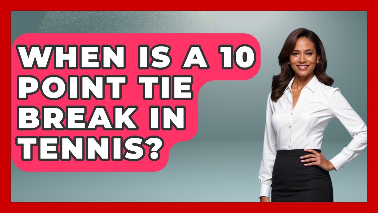 When Is a 10 Point Tie Break in Tennis? - The Racket Xpert