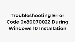 Troubleshooting Error Code 0x80070022 During Windows 10 Installation