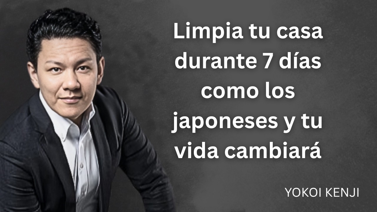 LIMPIA TU CASA DURANTE 7 DÍAS COMO LOS JAPONESES Y TU VIDA CAMBIARÁ | Yokoi Kenji