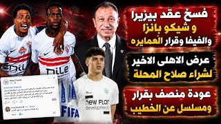 فسخ عقد بيزيرا وشيكو بانزا والفيفا والعمايره..عرض الاهلى لشراء صلاح المحلة..عودة بقرار ومسلسل الخطيب