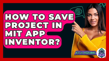 How To Save Project In MIT App Inventor? - Next LVL Programming