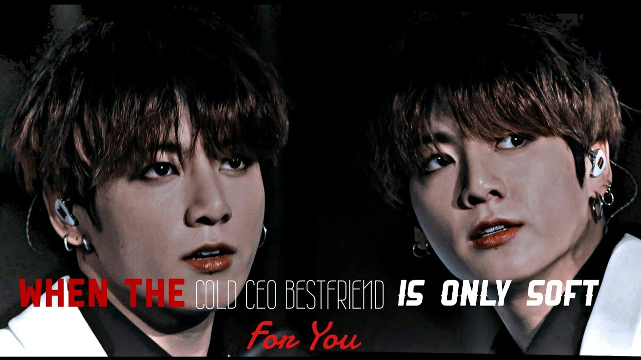 When the cold ceo bestfriend is only soft for you || BTS Jungkook FF