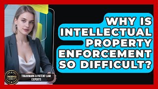 Why Is Intellectual Property Enforcement So Difficult - Trademark and Patent Law Experts