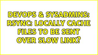 DevOps & SysAdmins: Rsync: locally cache files to be sent over slow link? Content
