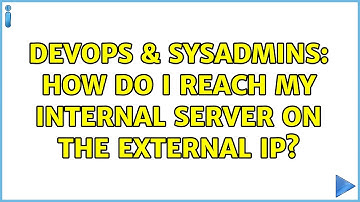DevOps & SysAdmins: How do I reach my internal server on the external IP? (3 Solutions!!)