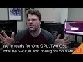 We're ready for One GPU -- Two OSs. Intel Xe, SR-IOV and thoughts on VMs