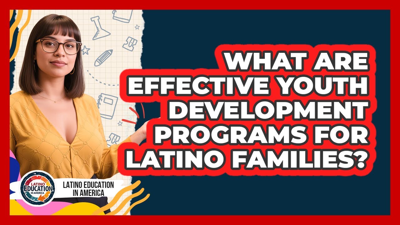 What Are Effective Youth Development Programs For Latino Families? - Latino Education in America