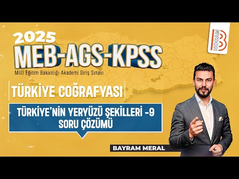 19)MEB - AGS - KPSS Coğrafya - Türkiye'nin Yeryüzü Şekilleri 9 Soru Çözümü - Bayram MERAL - 2025