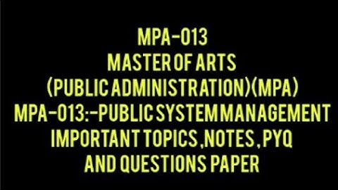MPA-013 MASTER OF ARTS (PUBLIC ADMINISTRATION)IMPORTANT TOPICS, NOTES, PYQ AND QUESTIONS PAPER.