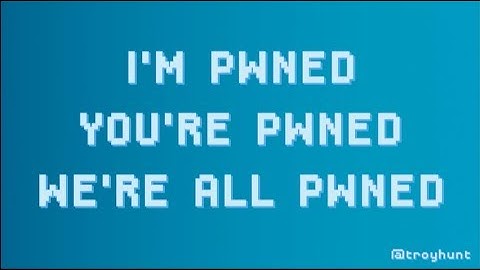 I’m Pwned. You’re Pwned. We’re All Pwned - Troy Hunt