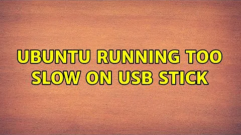 Ubuntu: Ubuntu running too slow on USB stick (2 Solutions!!)