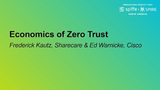 Economics of Zero Trust - Frederick Kautz, Sharecare & Ed Warnicke, Cisco