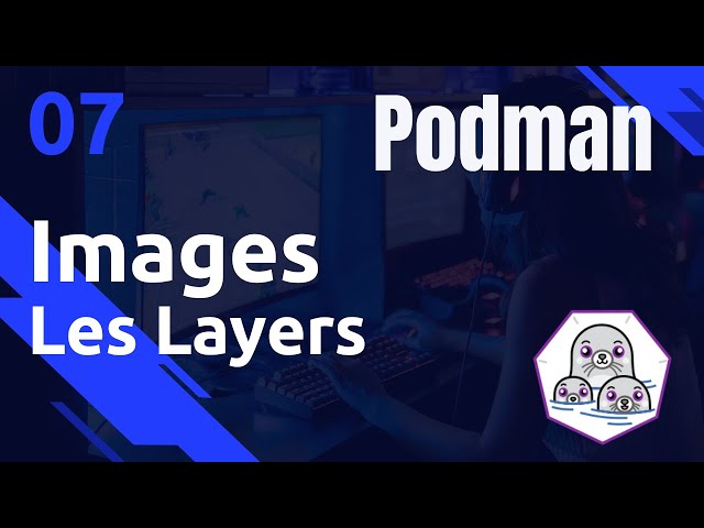 PODMAN - 07. Les Layers [important]