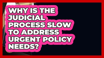 Why Is The Judicial Process Slow To Address Urgent Policy Needs? - Justice System Explained