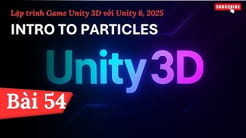 [Lập trình Game Unity 3D với Unity 6, 2025] Intro To Particles | Bài 54