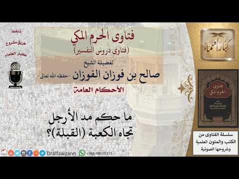 ما حكم مد الأرجل تجاه الكعبة القبلة؟ للشيخ صالح الفوزان