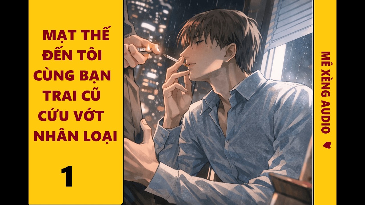 TẬP 1-MẠT THẾ ĐẾN TÔI CÙNG BẠN TRAI CŨ CỨU VỚT NHÂN LOẠI| TRUYỆN ĐAM MỸ HAY