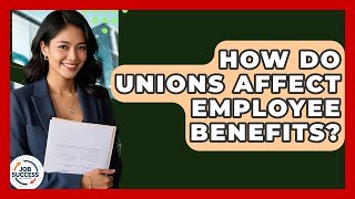 How Do Unions Affect Employee Benefits? - Job Success Network