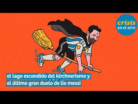 #259 - Kirchnerism's Hidden Lake and Leo Messi's Last Great Duel