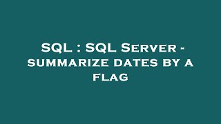 SQL : SQL Server - summarize dates by a flag