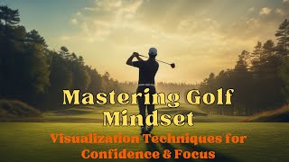 Mastering Golf Mindset: Visualization Techniques for Confidence & Focus #masters #open