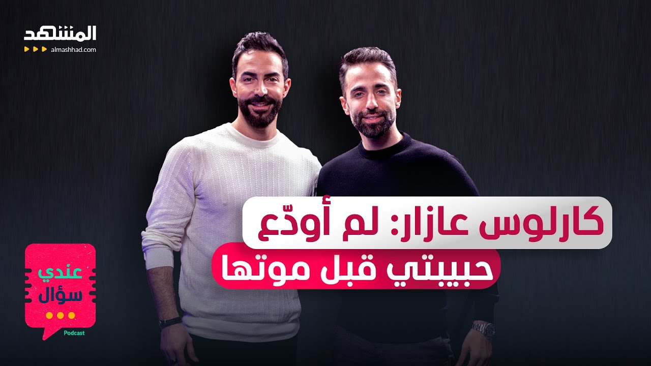 كارلوس عازار: لم أودّع حبيبتي قبل موتها وعلينا إنقاذ الدراما اللبنانية من موتها السريريّ - عندي سؤال