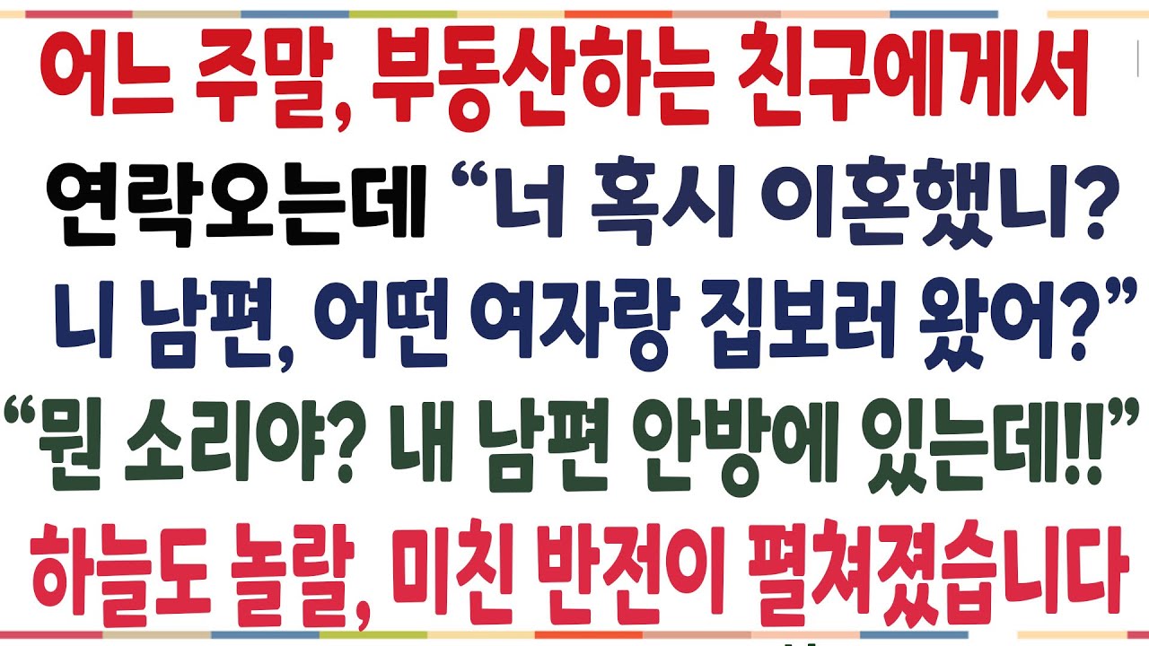 (반전신청사연)어느주말 부동산하는 친구가 연락와, 남편이 어떤여자랑 신혼집 보러왔다는데 