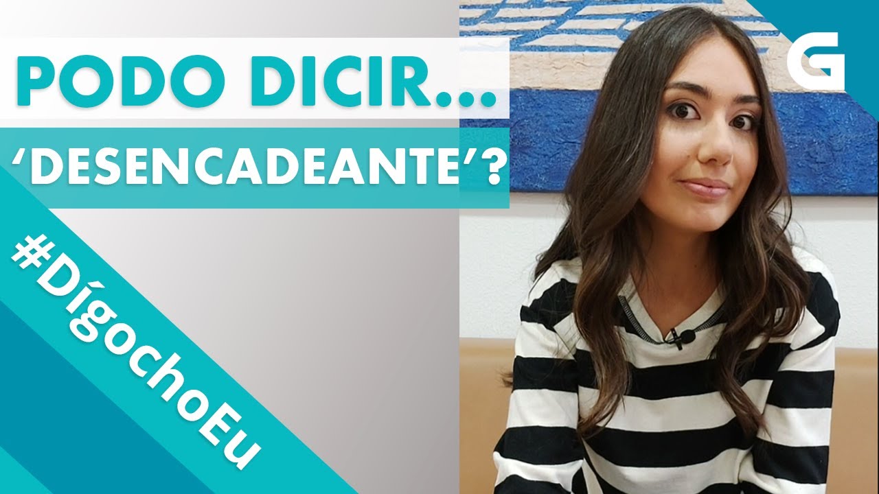 #DígochoEu Podo dicir 'desencadeante'?