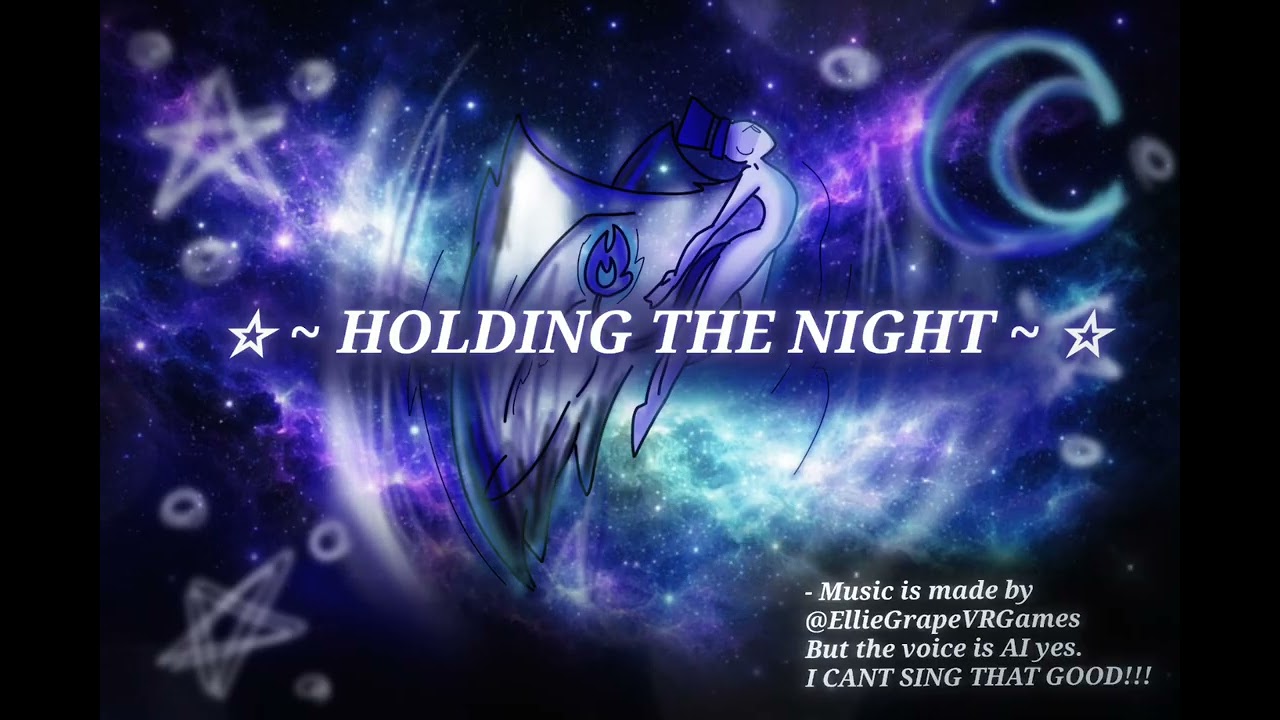 (A NEW SONG) HOLDING THE NIGHT - @EllieGrapeVRGamez