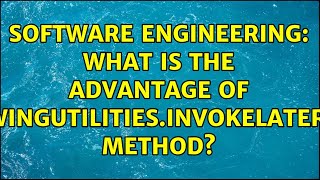 Software Engineering: What is the advantage of 'SwingUtilities.invokeLater()' method?