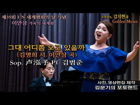 소프라노 김지현과 Golden Muses 이안삼 가곡의 세계화 / 그대 어디쯤 오고 있을까(김명희 시. 이안삼 곡) - Sop. 卢泓予(노홍여), Pf. 김범준