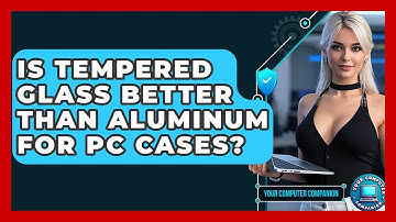 Is Tempered Glass Better Than Aluminum For PC Cases? - Your Computer Companion