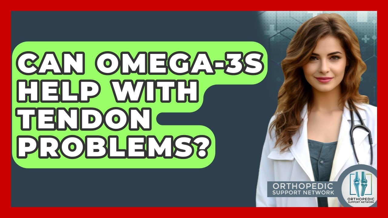 Can Omega-3s Help With Tendon Problems? - Orthopedic Support Network