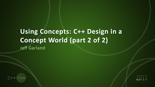 Using Concepts: C++ Design in a Concept World (part 2 of 2) - Jeff Garland - [CppNow 2021]