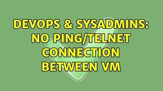 DevOps & SysAdmins: No Ping/Telnet connection between VM Net Worth