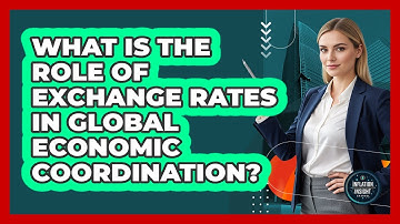 What Is The Role Of Exchange Rates In Global Economic Coordination? - Inflation Insight Channel
