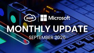 Pax8 + Microsoft Monthly Update (September 2026)