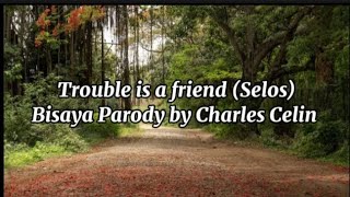 Trouble is a friend (Selos) Bisaya parody by Charles Celin