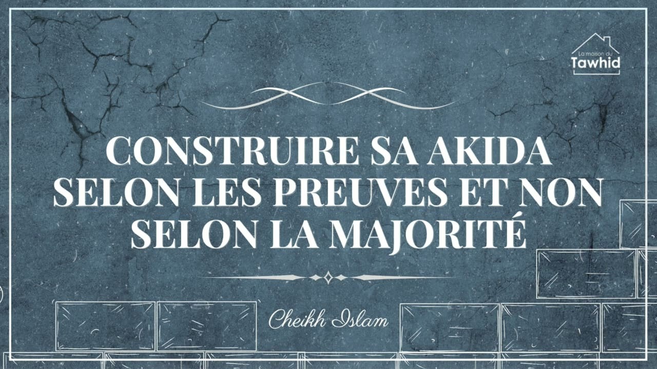 construis ta akida sur des preuves et non sur les paroles des zanadikas !!! Cheikh Islam