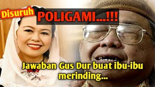 DISURUH POLIGAMI!!! JAWABAN GUS DUR BUAT IBU-IBU MERINDING...