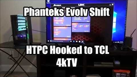 Phanteks Evolv Shift HTPC hooked to TCL 4kTV