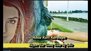 Adile Kurt Karatepe ⊰❀⊱ Akşam Olur Güneş Gider Ay Gelir ⊰❀⊱