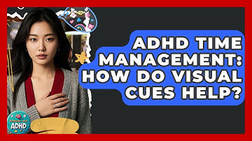 ADHD Time Management: How Do Visual Cues Help? - Managing Your ADHD