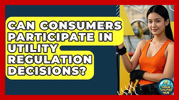 Can Consumers Participate in Utility Regulation Decisions? - Your Utilities Hub