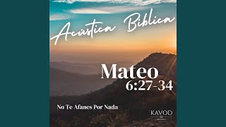 Mateo 6:27-34 - No Te Afanes Por Nada